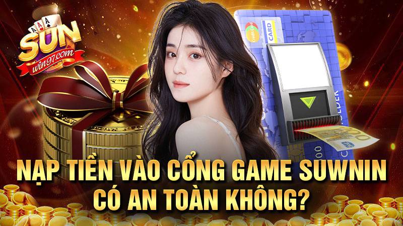 SUNWIN 29 Nạp tiền vào Sunwin vô tư thoải mái không lo sinh trắc học